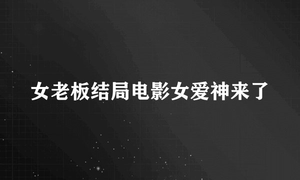女老板结局电影女爱神来了
