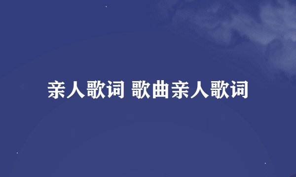 亲人歌词 歌曲亲人歌词