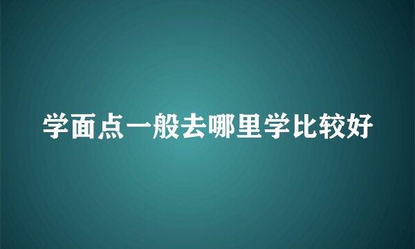 学面点一般去哪里学比较好