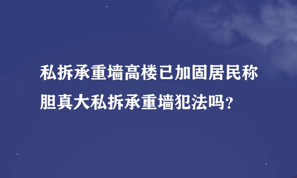 私拆承重墙高楼已加固居民称胆真大私拆承重墙犯法吗？
