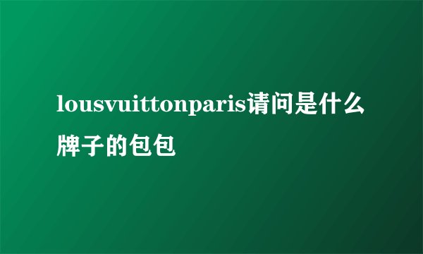 lousvuittonparis请问是什么牌子的包包
