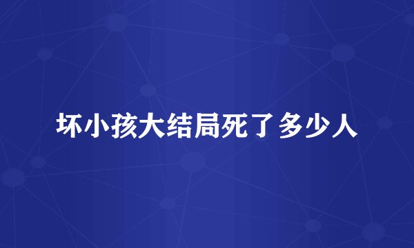 坏小孩大结局死了多少人