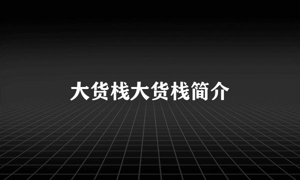 大货栈大货栈简介
