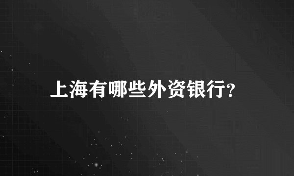 上海有哪些外资银行？