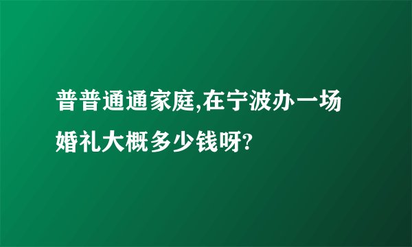 普普通通家庭,在宁波办一场婚礼大概多少钱呀?