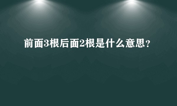 前面3根后面2根是什么意思？