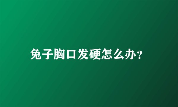 兔子胸口发硬怎么办？