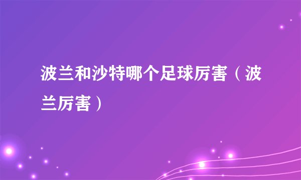 波兰和沙特哪个足球厉害（波兰厉害）