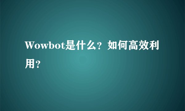 Wowbot是什么？如何高效利用？