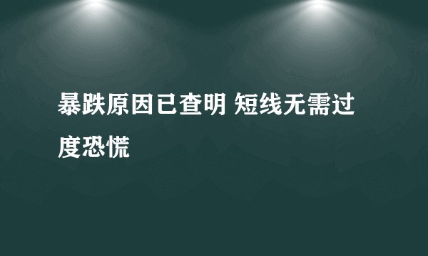 暴跌原因已查明 短线无需过度恐慌