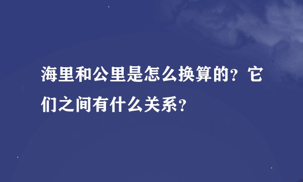 海里和公里是怎么换算的？它们之间有什么关系？