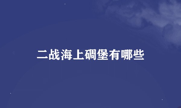二战海上碉堡有哪些