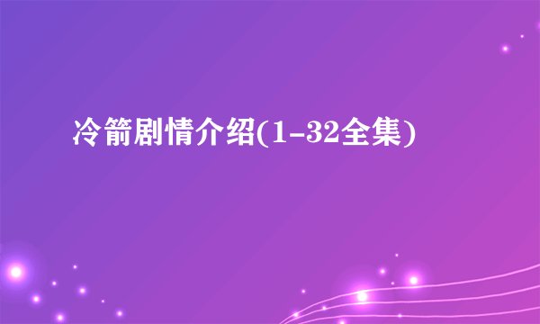 冷箭剧情介绍(1-32全集)