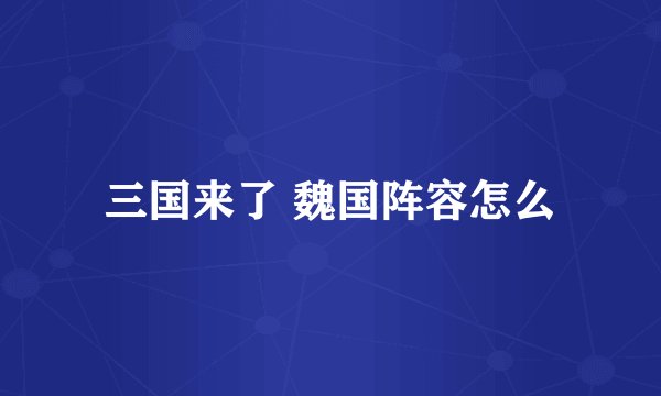 三国来了 魏国阵容怎么