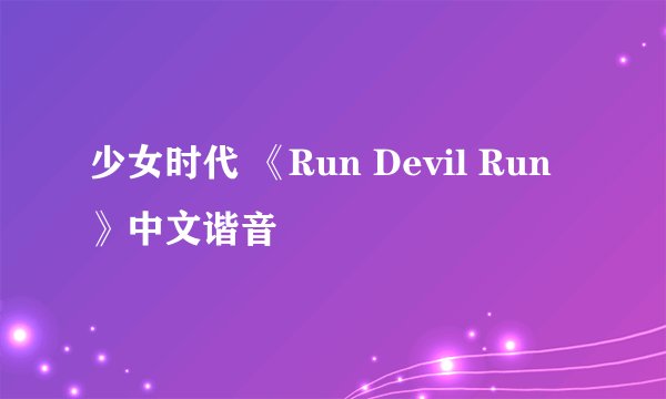 少女时代 《Run Devil Run》中文谐音