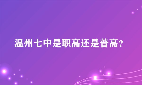 温州七中是职高还是普高？