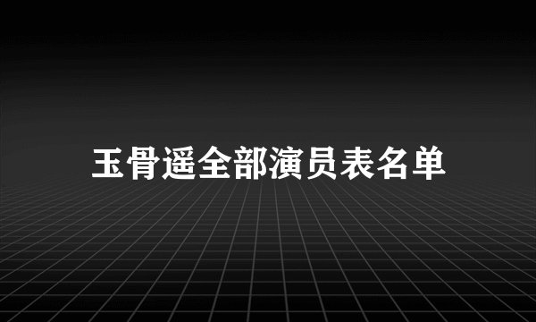 玉骨遥全部演员表名单