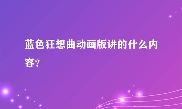 蓝色狂想曲动画版讲的什么内容？