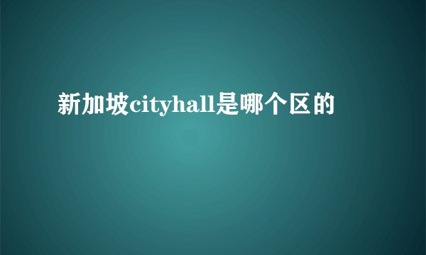 新加坡cityhall是哪个区的