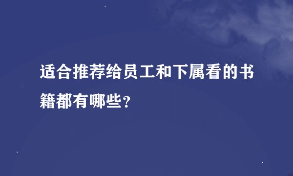 适合推荐给员工和下属看的书籍都有哪些？