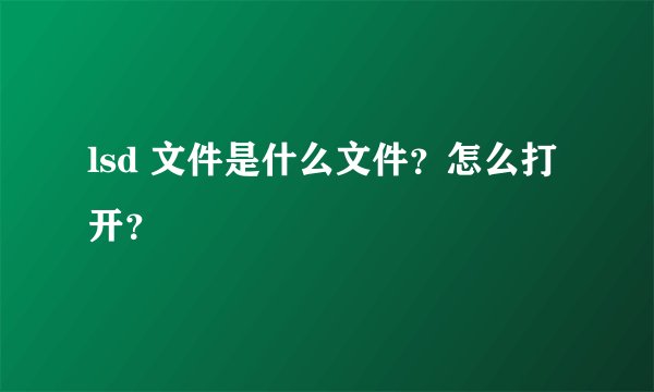 lsd 文件是什么文件？怎么打开？