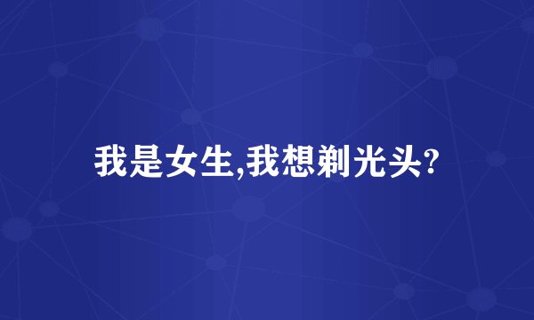 我是女生,我想剃光头?
