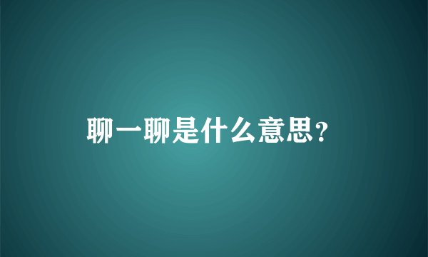 聊一聊是什么意思？