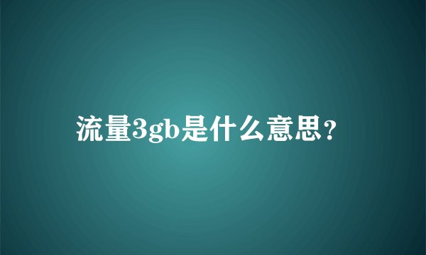 流量3gb是什么意思？