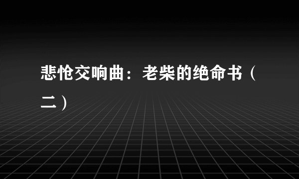 悲怆交响曲：老柴的绝命书（二）