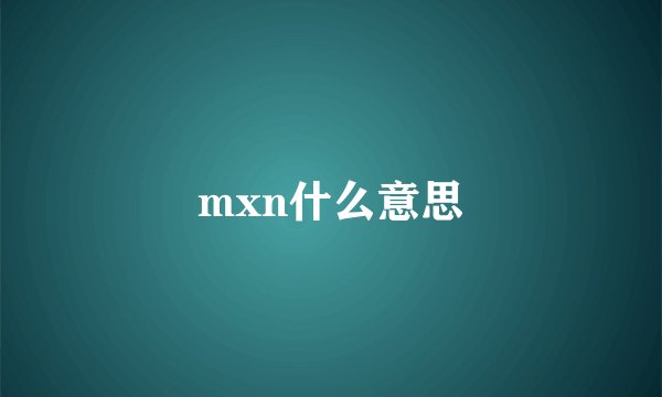 mxn什么意思