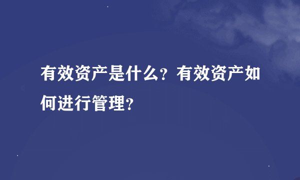 有效资产是什么？有效资产如何进行管理？