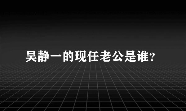 吴静一的现任老公是谁？