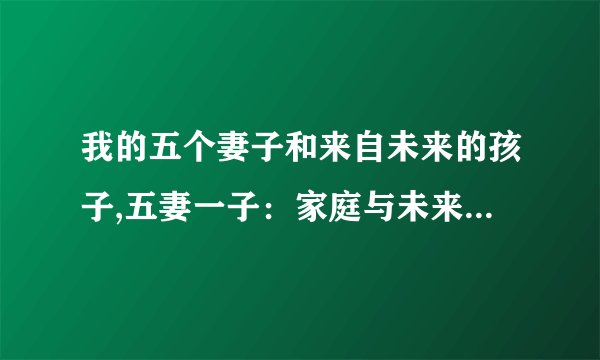 我的五个妻子和来自未来的孩子,五妻一子：家庭与未来的交汇点