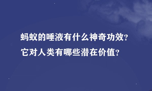 蚂蚁的唾液有什么神奇功效？它对人类有哪些潜在价值？
