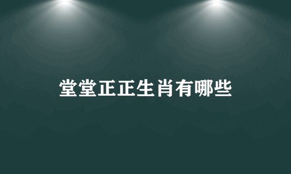堂堂正正生肖有哪些