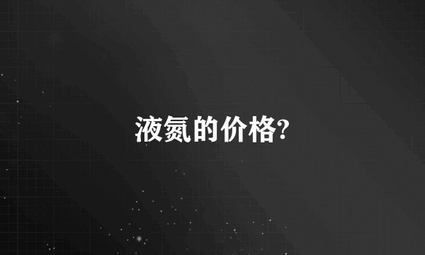 液氮的价格?