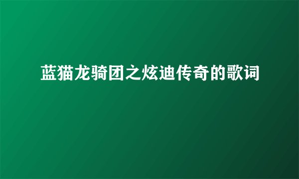 蓝猫龙骑团之炫迪传奇的歌词
