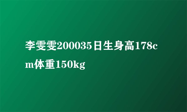 李雯雯200035日生身高178cm体重150kg