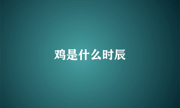 鸡是什么时辰