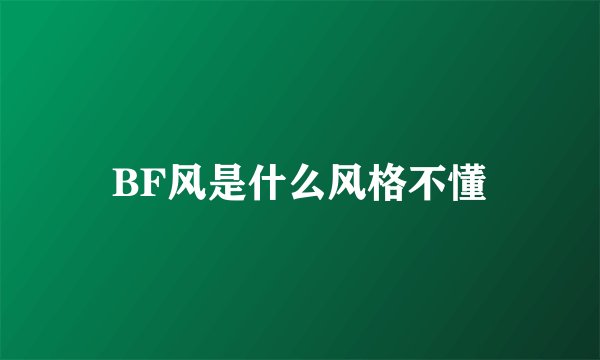 BF风是什么风格不懂
