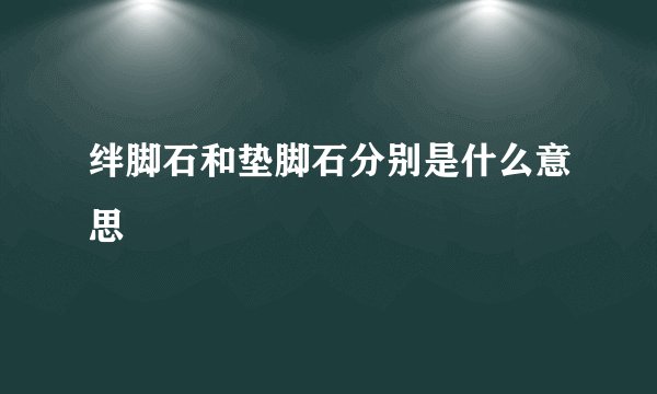 绊脚石和垫脚石分别是什么意思