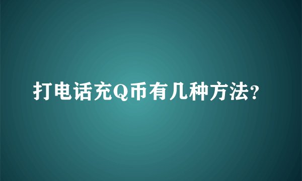 打电话充Q币有几种方法？