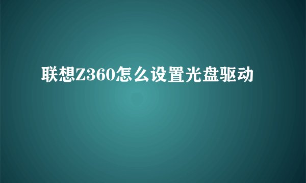 联想Z360怎么设置光盘驱动