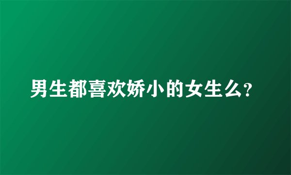 男生都喜欢娇小的女生么？