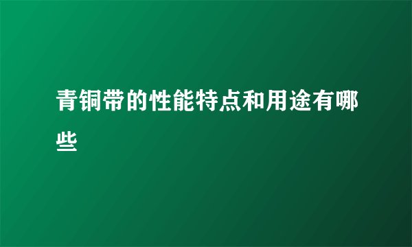 青铜带的性能特点和用途有哪些