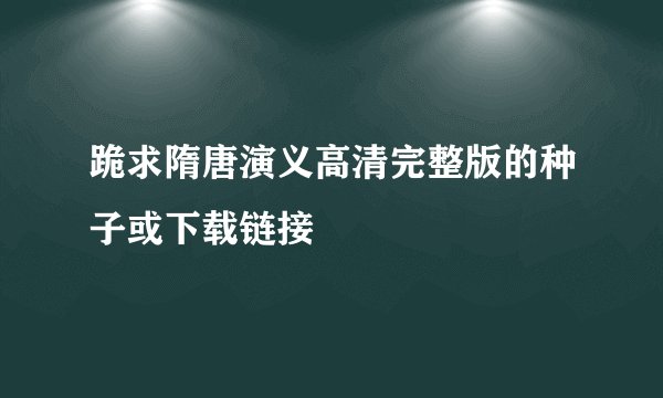 跪求隋唐演义高清完整版的种子或下载链接