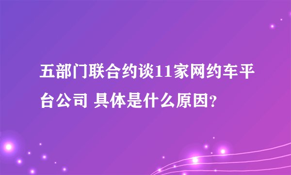 五部门联合约谈11家网约车平台公司 具体是什么原因？