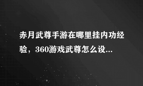 赤月武尊手游在哪里挂内功经验，360游戏武尊怎么设置挂机技能