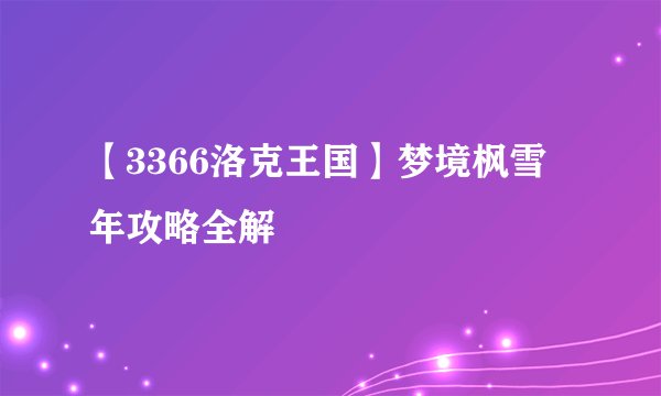 【3366洛克王国】梦境枫雪年攻略全解