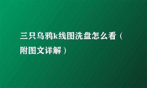 三只乌鸦k线图洗盘怎么看（附图文详解）